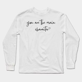 You are the main character - Life Quotes Long Sleeve T-Shirt